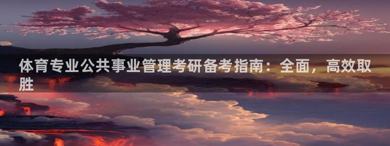 必一体育皮尔斯：体育专业公共事业管理考研备考指南：全面，高效